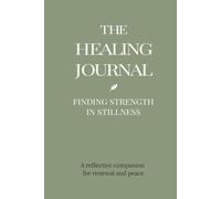 The Healing Journal: Finding Strength in Stillness | A reflective companion with 100 quote + prompt pairs focusing on hurt, healing, hope, and ... self-care gift for women and men | 6 x 9 in.
