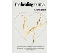 THE HEALING JOURNAL: Rebuild your heart and step into a stronger, more resilient version of yourself.