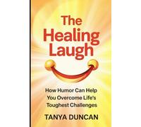 The Healing Laugh: How Humor Can Help You Overcome Life’s Toughest Challenges