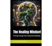 The Healing Mindset: Thriving Through Life's Unexpected Challenges