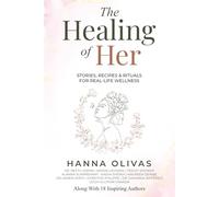 The Healing of Her: Stories, Recipes & Rituals for Real-Life Wellness