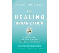 The Healing Organization: Awakening the Conscience of Business to Help Save the World