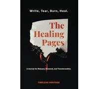 The Healing Pages: Write, Tear, Burn, Heal-a Journal for Release, Renewal, and Transformation.