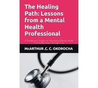 The Healing Path: Lessons from a Mental Health Professional: A Practitioner’s Insights on Navigating Mental Health and Finding Hope Through Care