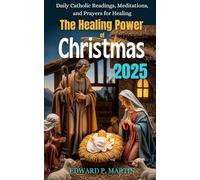 The Healing Power of Christmas: Daily Catholic Readings, Meditations and Prayers for Healing - Christmas 2025 Devotional