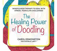 The Healing Power of Doodling: Mindfulness Therapy to Deal with Stress, Fear & Life Challenges