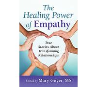 The Healing Power of Empathy: True Stories About Transforming Relationships