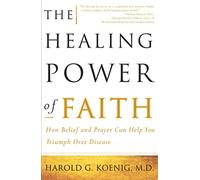 The Healing Power of Faith: How Belief and Prayer Can Help You Triumph Over Disease