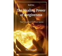 The Healing Power of Forgiveness: 4 (The Powerful Christian)