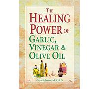 The Healing Power of Garlic, Vinegar & Olive Oil