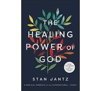 The Healing Power of God: A Biblical Embrace of the Supernatural...Today