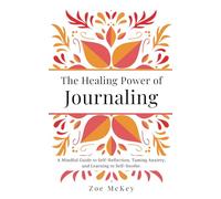 The Healing Power of Journaling: A Mindful Guide to Self-Reflection, Taming Anxiety, and Learning to Self-Soothe. (Emotional Maturity)