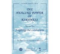 THE HEALING POWER OF KINDNESS : VOL 2 - FORGIVING OUR LIMITATIONS