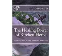 The Healing Power of Kitchen Herbs: Growing and Using Nature's Remedies