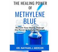 THE HEALING POWER OF METHYLENE BLUE: Reclaim Your Health Through the Power of Cellular Renewal