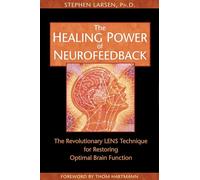 The Healing Power of Neurofeedback: The Revolutionary Lens Technique for Restoring Optimal Brain Function