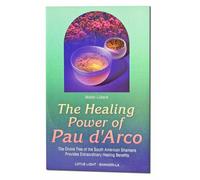 The Healing Power of Pau d'Arco: The Divine Tree of the South American Shamans Provides Extraordinary Healing Benefits (Shangri-La)