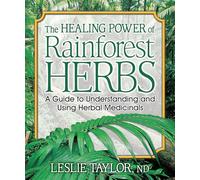 The Healing Power of Rainforest Herbs: A Guide to Understanding and Using Herbal Medicinals