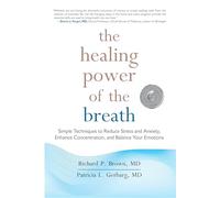 The Healing Power of the Breath: Simple Techniques to Reduce Stress and Anxiety, Enhance Concentration, and Balance Your Emotions