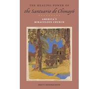 The Healing Power of the Santuario de Chimayó: America’s Miraculous Church: 19 (Religion, Race, and Ethnicity)