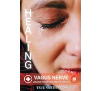 The Healing Power of the Vagus Nerve: Discover How to Stimulate Your Vagus Nerve for Self-Healing, Inner Calm, and Emotional Strength