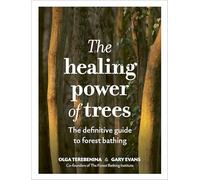 The Healing Power of Trees: The definitive guide to forest bathing