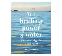 The Healing Power of Water : The essential guide to blue health
