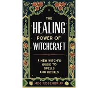 The Healing Power of Witchcraft: A New Witch's Guide to Spells and Rituals to Renew Yourself and Your World