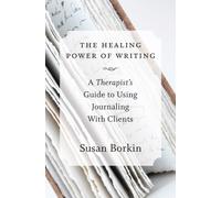 The Healing Power of Writing : A Therapist's Guide to Using Journaling With Clients