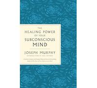 The Healing Power of Your Subconscious Mind: Contains Complete and Original Material from the Bestselling Author of the Power of Your Subconscious Mind (GPS Guides to Life)