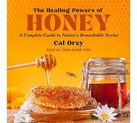 The Healing Powers of Honey: A Complete Guide to Nature's Remarkable Nectar