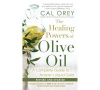 The Healing Powers of Olive Oil: A Complete Guide To Nature's Liquid Gold