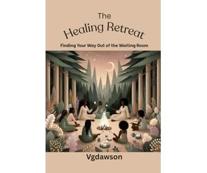 The Healing Retreat: Finding Your Way Out of the Waiting Room