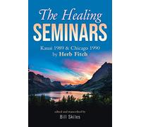 The Healing Seminars: Kauai 1989 & Chicago 1990 by Herb Fitch