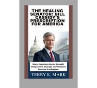 The Healing Senator: Bill Cassidy’s Prescription for America: How a Louisiana Doctor Brought Compassion, Courage, and Common Sense to Washington