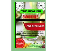 THE HEALING SMOOTHIES FOR BEGINNERS: Simple, Tasty Smoothies to Detox, Rebuild Health, and Energize Your Body Naturally-Perfect Healing Recipes for Beginners Seeking Total Wellness