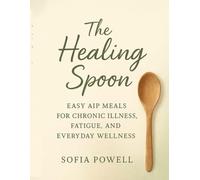 The healing spoon: Easy Aip meals for chronic illness, fatigue and everyday wellness