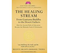 The Healing Stream: From Gautama Buddha to the Desert Fathers: How the Ancient Path of Liberation Became the Monastic Soul of Christianity (Gautama Dhamma - The Teachings Lead To Liberation)