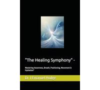 "The Healing Symphony" -: Mastering Awareness, Breath, Positioning, Movement & Hydration"