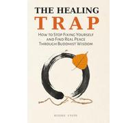 The Healing Trap: How to Stop Fixing Yourself and Find Real Peace Through Buddhist Wisdom