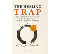 The Healing Trap: How to Stop Fixing Yourself and Find Real Peace Through Buddhist Wisdom