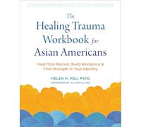 The Healing Trauma Workbook for Asian Americans: Heal from Racism, Build Resilience, and Find Strength in Your Identity (Social Justice Handbook)