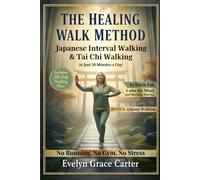 The Healing Walk Method: Unlock Japanese Interval Walking & Tai Chi to Burn Fat, Calm the Mind, and Reclaim Energy in Just 30 Minutes a Day. No Running, No Gym, No Stress.