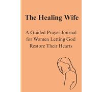 The Healing Wife: A Guided Prayer Journal for Women Letting God Restore Their Hearts