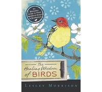 The Healing Wisdom of Birds: An Everyday Guide to Their Spiritual Songs and Symbolism