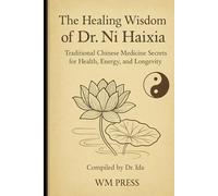 THE HEALING WISDOM OF DR. NI HAIXIA: TRADITIONAL CHINESE MEDICINE SECRETS FOR HEALTH, ENERGY, AND LONGEVITY - COMPILED BY DR. IDA