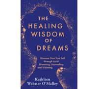 The Healing Wisdom of Dreams: Discover Your True Self through Lucid Dreaming, Journalling and Visioning