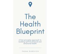 The Health Blueprint: A First Principles Approach to Building Optimal Health