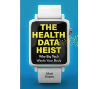 The Health Data Heist : Why Big Tech Wants Your Body