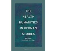 The Health Humanities in German Studies (Bloomsbury Handbooks)